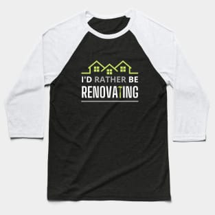I'd rather Be Renoating Baseball T-Shirt